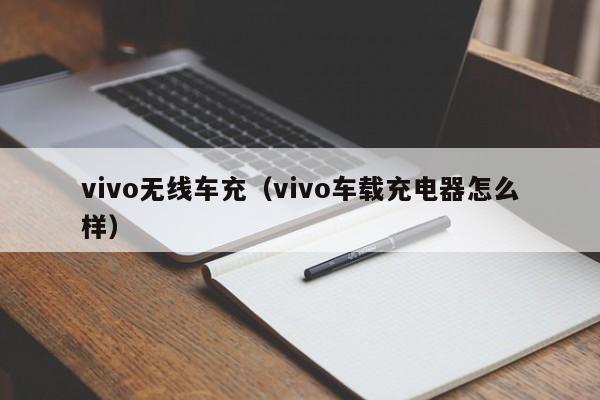 vivo无线车充(vivo车载充电器怎么样)