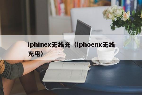 iphinex无线充(iphoenx无线充电)