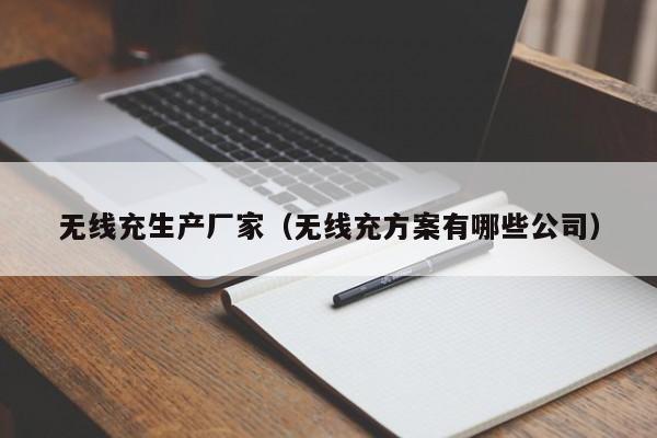 无线充生产厂家(无线充方案有哪些公司)