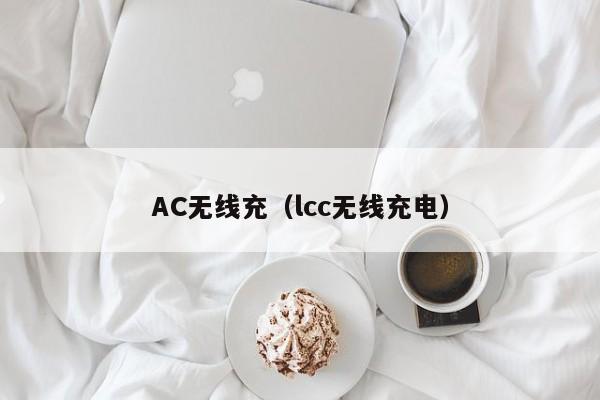 AC无线充(lcc无线充电)